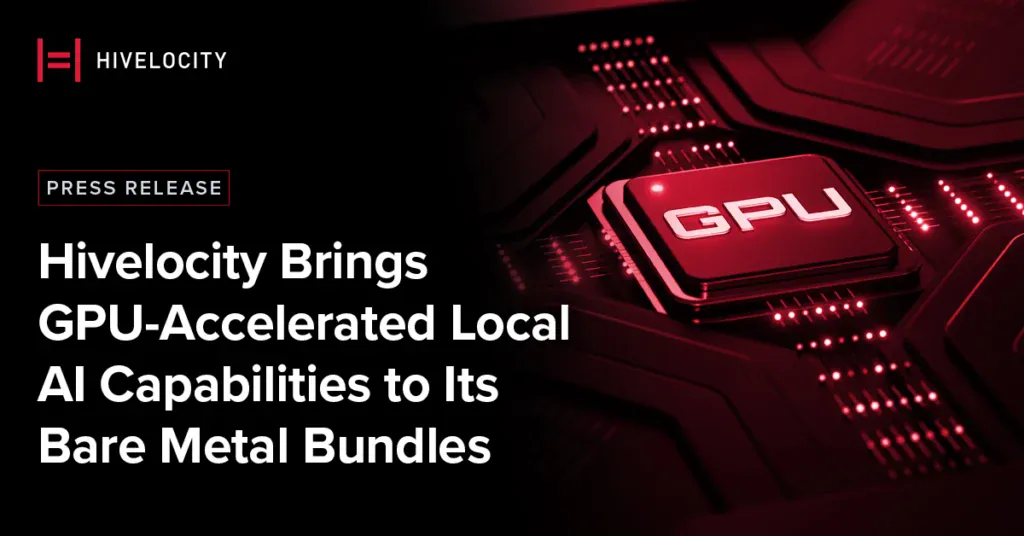 Hivelocity Brings GPU-Accelerated Local AI Capabilities to Its Bare Metal Bundles