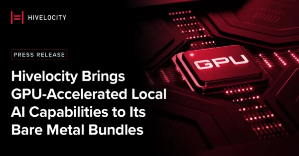 Hivelocity Brings GPU-Accelerated Local AI Capabilities to Its Bare Metal Bundles